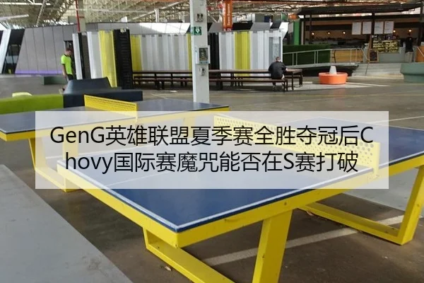 GenG英雄联盟夏季赛全胜夺冠后Chovy国际赛魔咒能否在S赛打破
